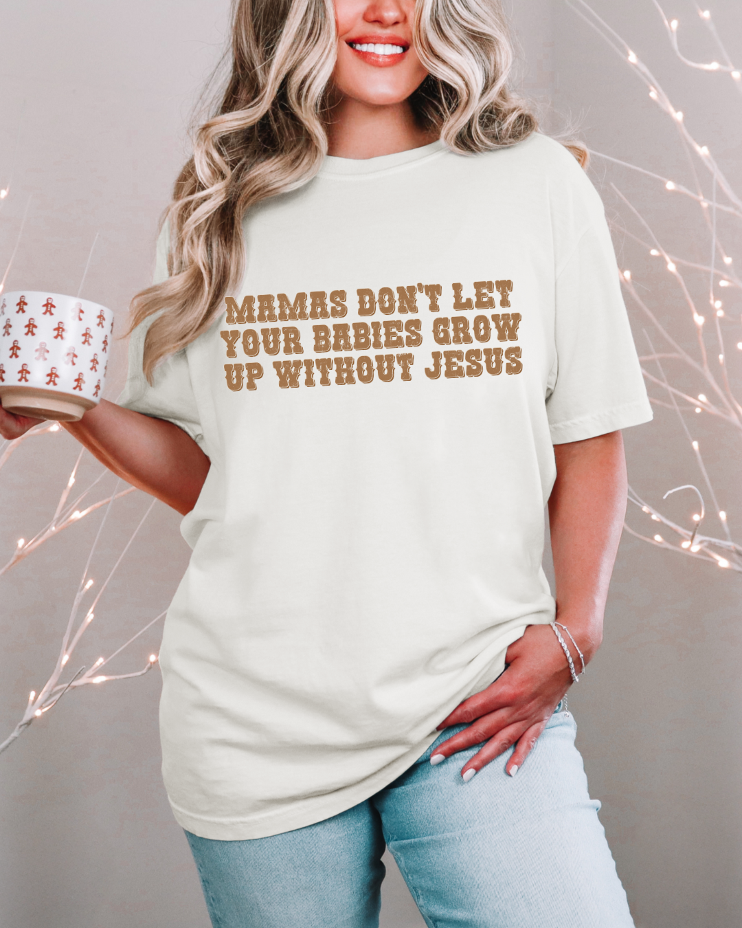 Mama Don't Let Your Babies Grow Up Without Jesus Tee