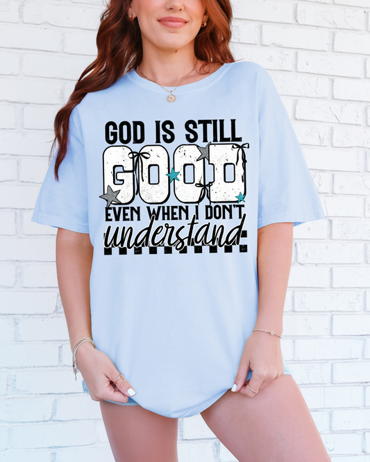 God Is Still Good Even When I Don't Understand